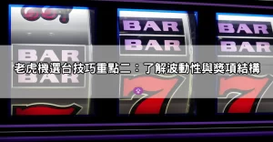 選台比運氣重要!老虎機選台技巧5大重點,提升勝率關鍵曝光