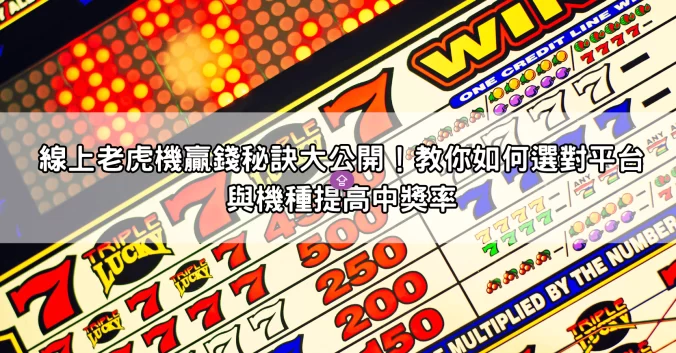 線上老虎機贏錢秘訣大公開！教你如何選對平台與機種提高中獎率